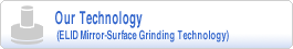 Our Technology (ELID Mirror-Surface Grinding Technology)